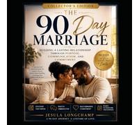 The 90 Day Marriage: Building a Lasting Relationship Through Purpose, Communication, and Commitment