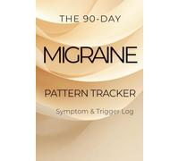 The 90-Day Migraine Pattern Tracker: Symptom & Trigger Log