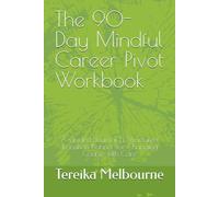 The 90-Day Mindful Career Pivot Workbook: A Guided Journal & Structured Transition Planner for Changing Course with Care