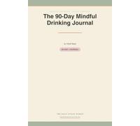 The 90-Day Mindful Drinking Journal: A Judgment-Free Daily Tracker for an Alcohol-Free Reset - Notice Your Sleep, Mood, Energy & Cravings for 90 Days