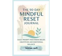 The 90- Day Mindful Reset Journal: Daily Prompts for Stress Relief, Gratitude, and Emotional Balance