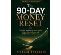 The 90-Day Money Reset: A Practical Workbook to Reduce Financial Stress, Control Spending, Grow Your Income, and Build Your Path to Financial Freedom