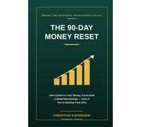 The 90-Day Money Reset: A Simple, Step-by-Step System to Take Control of Your Money, Crush Debt, and Build Real Savings - Even If You're Starting From Zero