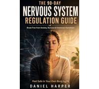 The 90-Day Nervous System Regulation Guide: Break Free from Anxiety, Burnout & Emotional Overwhelm - and Feel Safe in Your Own Body Again