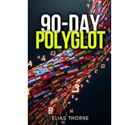 The 90-Day Polyglot: The Systematic Roadmap to Conversational Fluency in Any Language