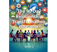 The 90-Day Relationship Transformation - Advanced Conflict Resolution Strategies: A Complete Couples System to Rebuild Connection, Resolve Conflicts, and Create the Marriage You Deserve