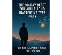 The 90-Day Reset for Adult ADHD Inattentive Type: Part 3 (Days 181-270): Deepen Self-Acceptance, Rebuild Trust in Your Focus, and Live Authentically With ADHD