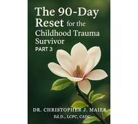 The 90-Day Reset for the Childhood Trauma Survivor: Part 3 (Days 181-270): A Guided Journal to Deepen Wholeness, Anchor Self-Worth, and Embody a Life Beyond Trauma