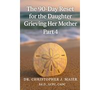 The 90-Day Reset for the Daughter Grieving Her Mother: Part 4 (Days 271-365): A Season of Integration, Wholeness, and Devotion