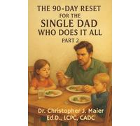 The 90-Day Reset for the Single Dad Who Does It All: Part 2 (Days 91-180): A Guided Reset for Single Dads to Reclaim Energy, Set Limits, and Stop Overextending