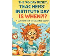 The 90-Day Reset - Teachers’ Institute Day Is When?!?: Part 1 (Days 1-90): A Summer Reset for Exhausted Teachers