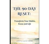 The 90-Day Reset, Transform Your Habits, Focus and Life: A Step-by-Step guide to Reclaim Your Energy, Build Lasting Discipline and Create the Life you want