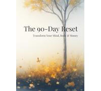 The 90-Day Reset-Transform Your Mind, Body & Money: A Proven Daily System for Emotional Freedom, Physical Wellness & Financial Discipline - The Complete Workbook for Life Transformation