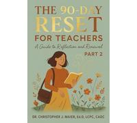 The 90-Day Reset Workbook for Teachers: Part 2 (Days 91-180): Mindful Reflection for Renewed Energy, Focus, and Passion