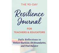 The 90-Day Resilience Journal for Teachers: A Guided Self-Care and Reflection Workbook to Reduce Stress, Prevent Burnout, and Restore Balance: Daily ... and Emotional Reset in the Classroom