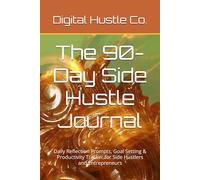 The 90-Day Side Hustle Journal: Daily Reflection Prompts, Goal Setting & Productivity Tracker for Side Hustlers and Entrepreneurs