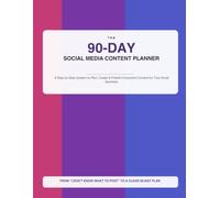 The 90-Day Social Media Content Planner for Small Business Owners: A Practical Marketing Workbook to Plan Content, Generate Ideas, Grow Your Audience, Promote Your Offers, and Track Your Results