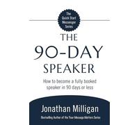 The 90-Day Speaker: How to become a fully booked speaker in 90 days or less