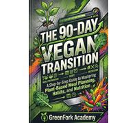 The 90-Day Vegan Transition: A Step-by-Step Guide to Mastering Plant-Based Meal Planning, Habits, and Nutrition