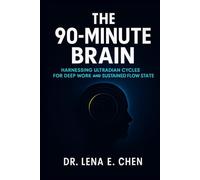 THE 90-MINUTE BRAIN: Harnessing Ultradian Cycles for Deep Work and Sustained Flow State