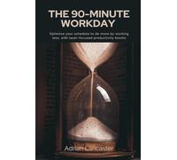 The 90-Minute Workday Optimize your schedule to do more by working less, with laser-focused productivity blocks