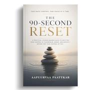 The 90- Second Reset (A Practical Guide to Controlling Overwhelm, Anger & Anxiety)