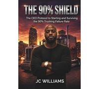The 90% Shield: The CEO Protocol to Starting and Surviving the 90% Trucking Failure Rate