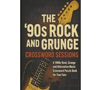 The ’90s Rock and Grunge Crossword Sessions: A 1990s Rock, Grunge and Alternative Music Crossword Puzzle Book for True Fans. 55+ Puzzles, Teens & Adults