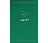 The 99 Names of Allah: A simple guide to knowing, understanding and memorizing the most beautiful names