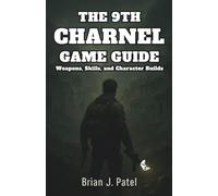 THE 9TH CHARNEL GAME GUIDE: Weapons, Skills, and Character Builds