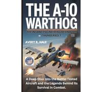 The A-10 Warthog : The Insane Engineering Behind the Thunderbolt: A Deep Dive Into the Battle-Tested Aircraft and the Legends Behind Its Survival in Combat.