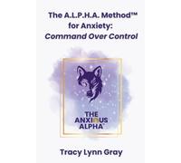 The A.L.P.H.A. Method™ for Anxiety: Command Over Control