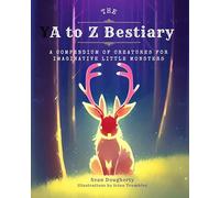 The a to Z Bestiary: A Compendium of Creatures for Imaginative Little Monsters
