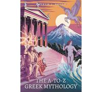 The A-to-Z Greek Mythology Dictionary: The Ultimate Guide to Gods, Heroes, Legendary Creatures and Myths