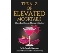 The a - Z of Elevated Mocktails: A Luxe Fruit Forward Recipe Collection