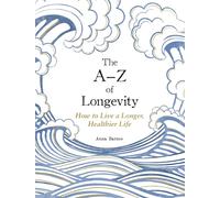 The A-z of Longevity: How to Live Longer and Healthier