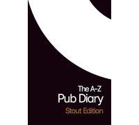 The A-Z Pub Diary: Stout Edition: An alphabetical pub-by-pub log for reviewing creamy pints