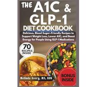 THE A1C & GLP-1 DIET COOKBOOK: Delicious, Blood Sugar-Friendly Recipes to Support Weight Loss, Lower A1C , and Boost Energy for People Using GLP-1