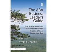 The ABA Business Leader's Guide: How to Start, Grow, and Sustain an Ethical ABA Practice Without Losing Your Soul