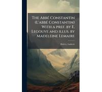 The AbbÃ(c) Constantin (L'abbÃ(c) Constantin) With a pref. by E. Legouve and illus. by Madeleine Lemaire