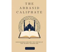 The Abbasid Caliphate: How Baghdad Became the Center of the Islamic Golden Age
