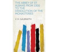 The Abbey of St. Albans From 1300 to the Dissolution of the Monasteries