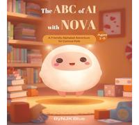 The ABC of AI With NOVA: A Friendly Alphabet Adventure for Curious Kids