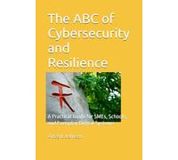 The ABC of Cybersecurity and Resilience: A Practical Guide for SMEs, Schools, and Everyday Digital Systems