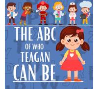 The ABC of Who Teagan Can Be: Personalised Children's Book (Girl 1)