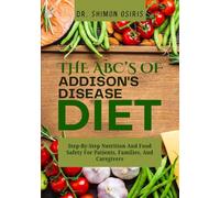 THE ABC’s OF ADDISONS DISEASE DIET: Step-By-Step Nutrition And Food Safety For Patients, Families, And Caregivers