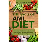 THE ABC’s OF AML DIET: Making Sense Of Diet Choices For Acute Myeloid Leukemia Patients At The Beginner Stage