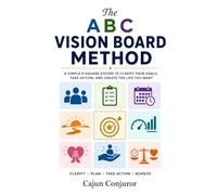 The ABC Vision Board Method: A Practical Guide to Turning a Vision into Action, Service, Support, Gratitude, and a Timeline