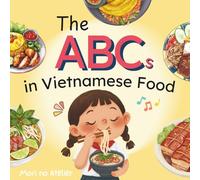 The ABCs in Vietnamese Food: A Fun Vietnamese-English Book for Bilingual Kids | Learn Vietnamese Alphabet | Great for Toddlers | A Cute Gift for Birthdays, Vacations, and Free Times
