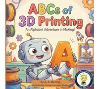 The ABCs of 3D Printing: A Fun STEM Alphabet Book About 3D Printing, Design, and Engineering for Kids Ages 5-7